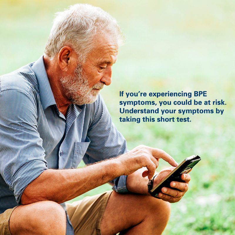 If you’re experiencing BPE symptoms, you could be at risk. Understand your symptoms by taking this short test.